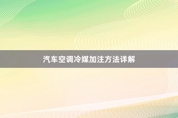 汽车空调冷媒加注方法详解